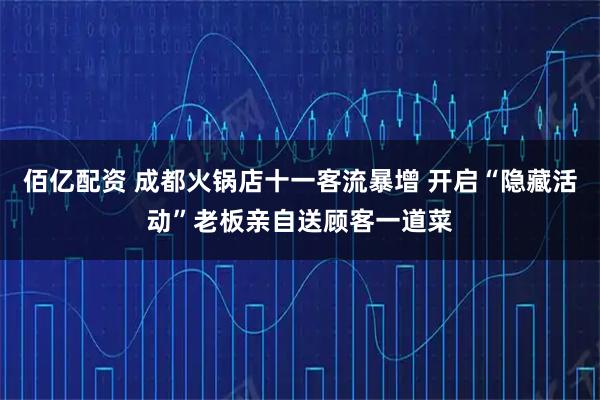 佰亿配资 成都火锅店十一客流暴增 开启“隐藏活动”老板亲自送顾客一道菜